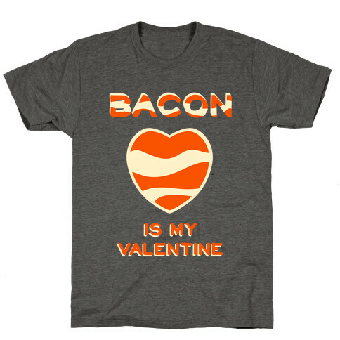 Bacon Is My Valentine T-Shirt