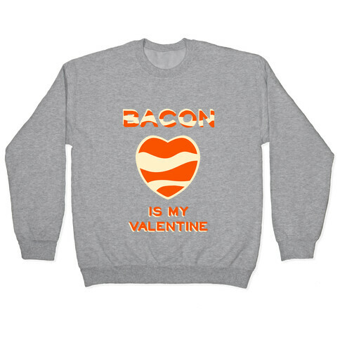 Bacon Is My Valentine Pullover