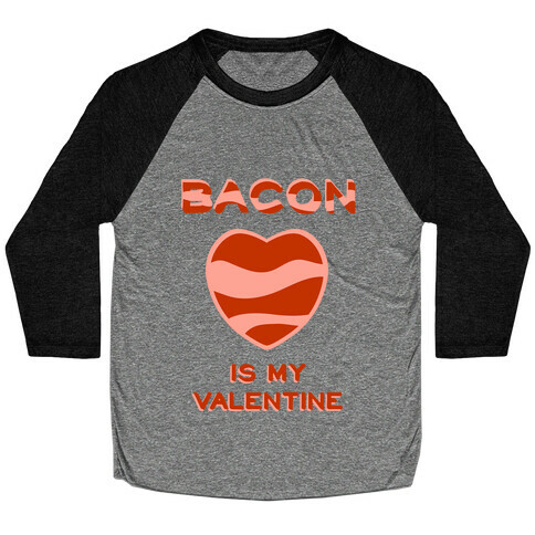 Bacon Is My Valentine Baseball Tee