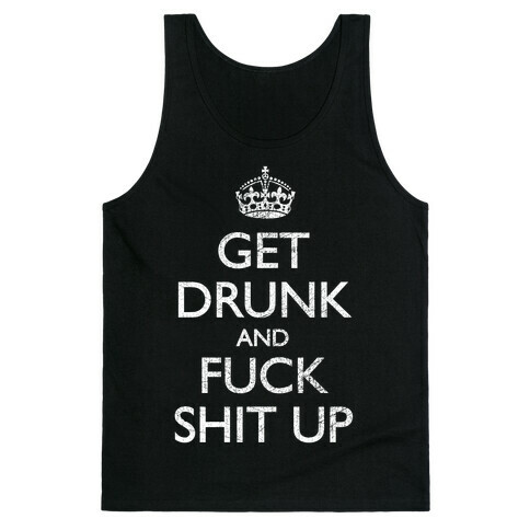 Get Drunk And F*** Shit Up Tank Top