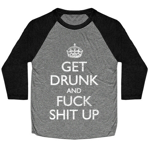 Get Drunk And F*** Shit Up Baseball Tee