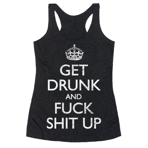 Get Drunk And F*** Shit Up Racerback Tank Top