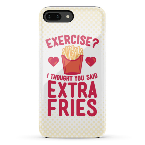 Exercise? I Thought You Said Extra Fries Phone Case