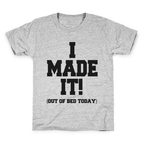 I Made It! (Out of Bed Today) Kids T-Shirt