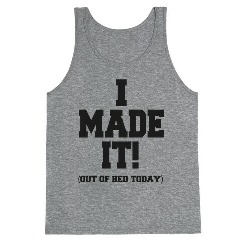 I Made It! (Out of Bed Today) Tank Top