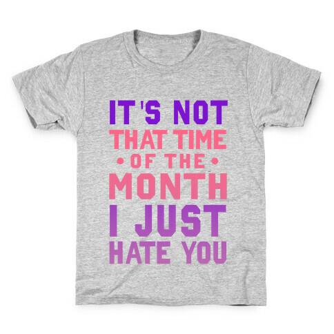 It's Not "That Time of the Month" I Just Hate You Kids T-Shirt