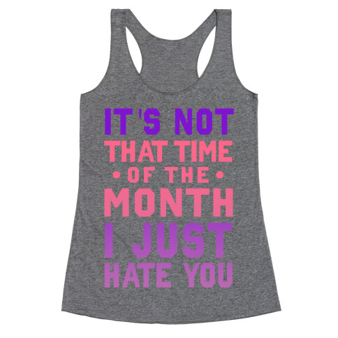It's Not "That Time of the Month" I Just Hate You Racerback Tank Top