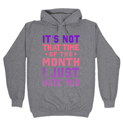 It's Not "That Time of the Month" I Just Hate You Hooded Sweatshirt