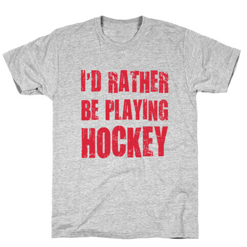 I'd Rather Be Playing Hockey T-Shirt