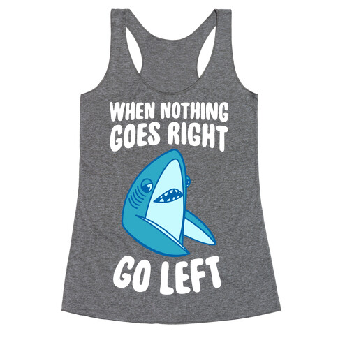 When Nothing Goes Right, Go Left (Shark) Racerback Tank Top