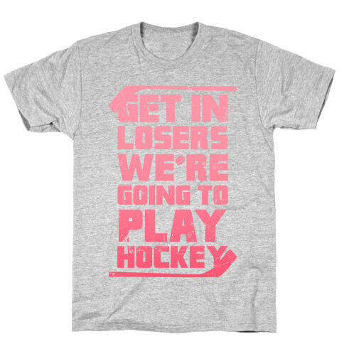 Get In Losers We're Going to Play Hockey (Pink) T-Shirt