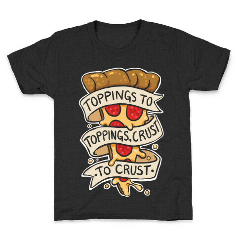 Toppings To Toppings, Crust To Crust Kids T-Shirt