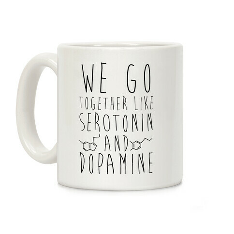 We Got Together Like Serotonin and Dopamine Coffee Mug