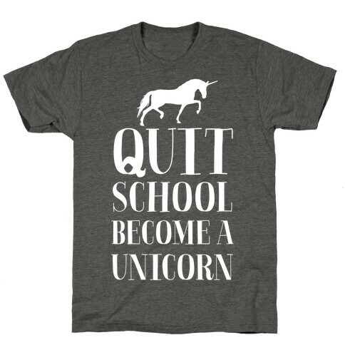 Quit School Become a Unicorn T-Shirt