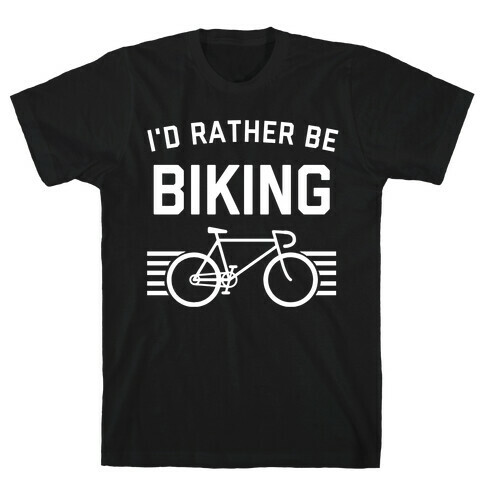 I'd Rather Be Biking (With An Image Of A Bike, Of Course). T-Shirt