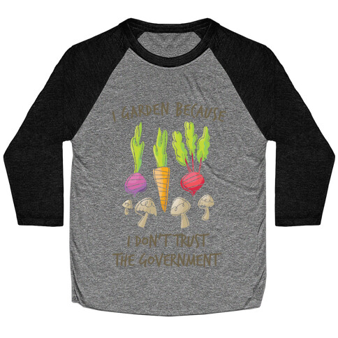 I Garden Because I Don't Trust The Government Baseball Tee