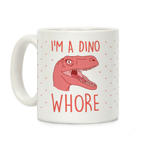 I'm A Dino Whore Coffee Mug