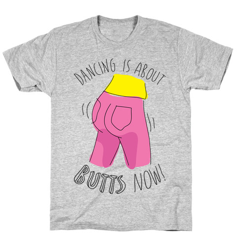 Dancing Is About Butts Now! T-Shirt