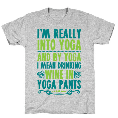 I'm Really Into Yoga (And By Yoga I Mean Drinking Wine In Yoga Pants) T-Shirt