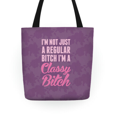 I'm Not Just A Regular Bitch I'm A Classy Bitch Tote