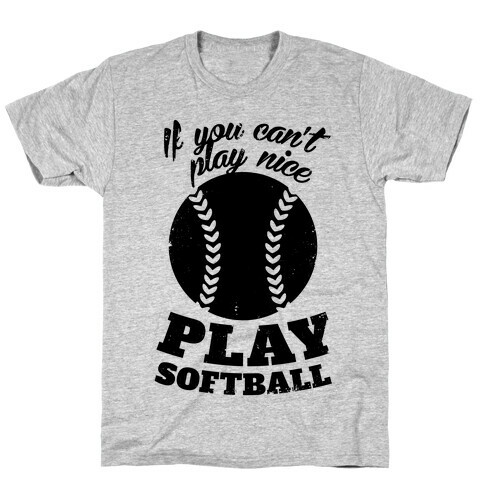 If You Can't Play Nice Play Softball T-Shirt