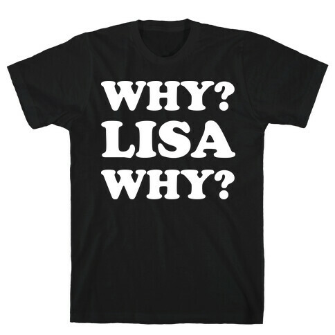 Why? Lisa Why? T-Shirt