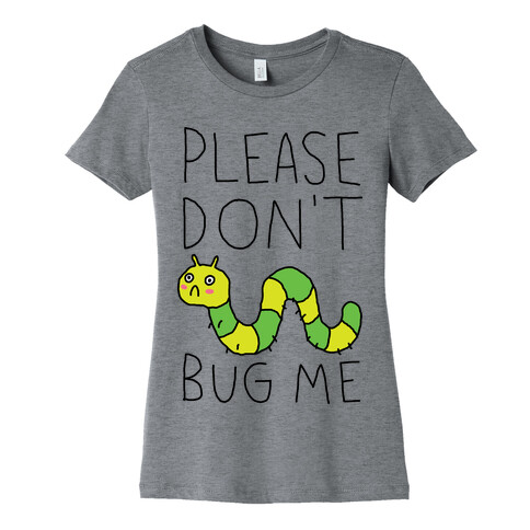 Please Don't Bug Me Womens T-Shirt