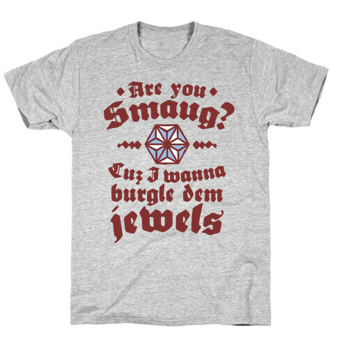 Are You Smaug Cuz I Wanna Burgle Dem Jewels T-Shirt