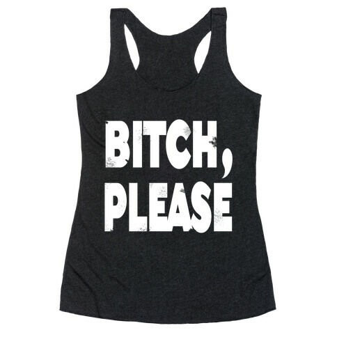 Bitch, Please Racerback Tank Top