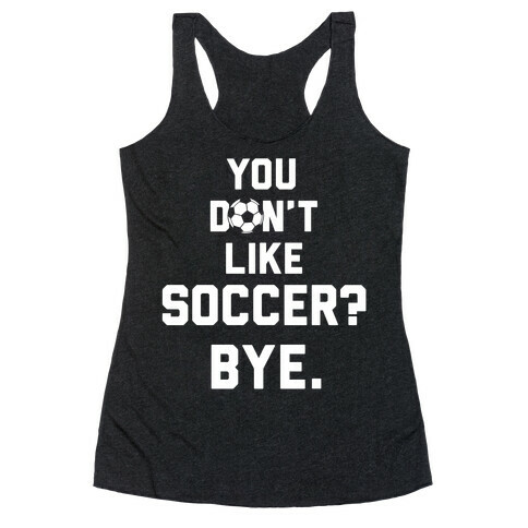 You Don't Like Soccer? Racerback Tank Top
