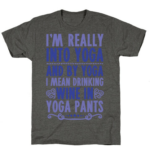 I'm Really Into Yoga (And By Yoga I Mean Drinking Wine In Yoga Pants) T-Shirt