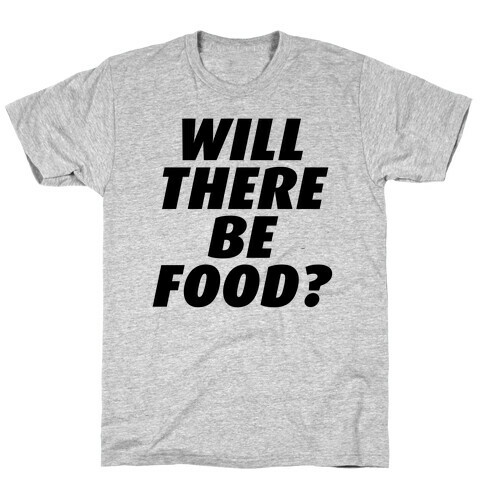 Will There Be Food? T-Shirt