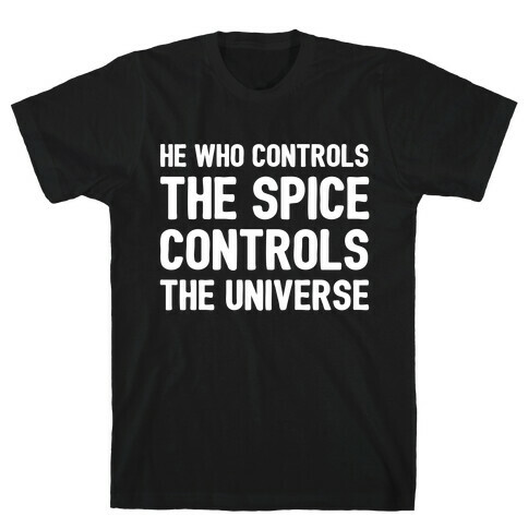 He Who Controls The Spice Controls The Universe  T-Shirt