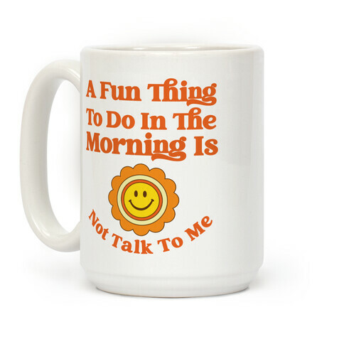A Fun Thing To Do In The Morning Is Not Talk To Me Coffee Mug