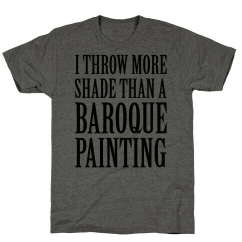 More Shade Than A Baroque Painting T-Shirt