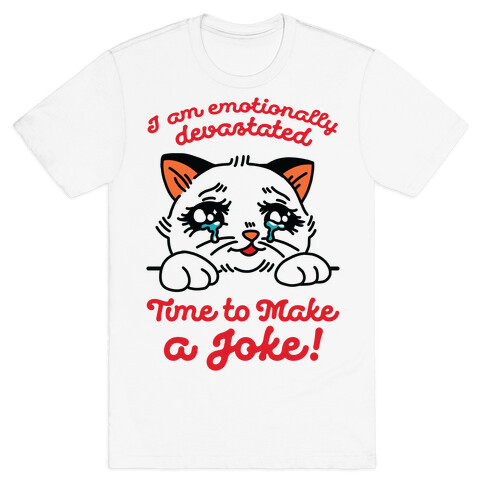 I Am Emotionally Devastated Time to Make a Joke T-Shirt