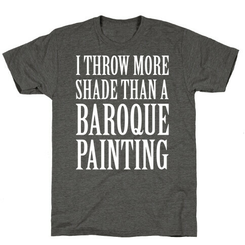 More Shade Than A Baroque Painting T-Shirt
