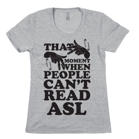 That Awkward Moment When People Can't Read ASL Womens T-Shirt