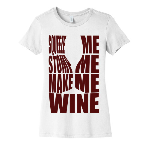 Squeeze Me Stomp Me Make Me Wine Womens T-Shirt