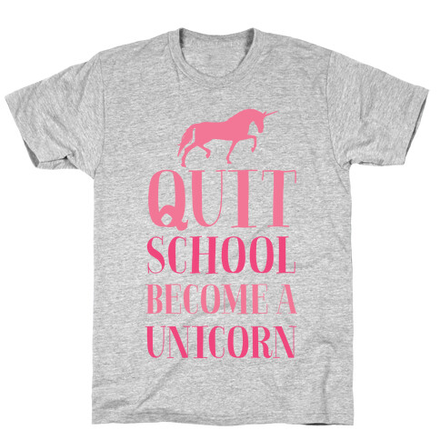 Quit School Become a Unicorn T-Shirt