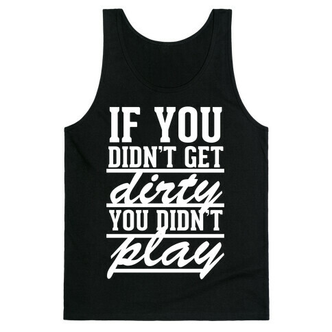 If You Didn't Get Dirty You Didn't Play (White Ink) Tank Top