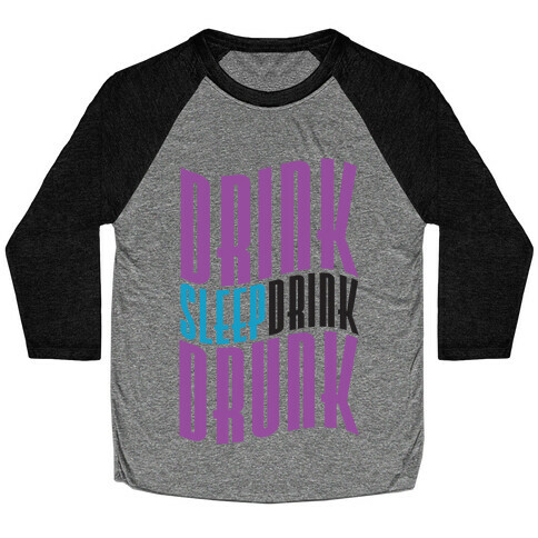 DRINK SLEEP DRINK DRUNK Baseball Tee