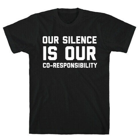 Our Silence Is Our Co-responsibility T-Shirt