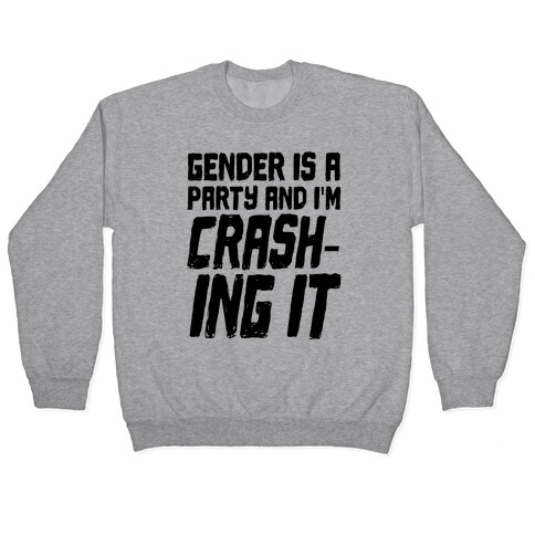 Gender Is A Party And I'm CRASHING IT Pullover