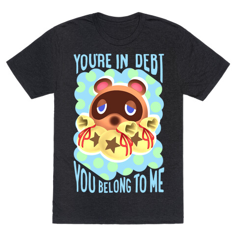 You're In Debt You Belong To Me T-Shirt