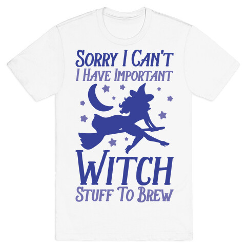 Sorry I Can't I Have Important Witch Stuff To Brew T-Shirt