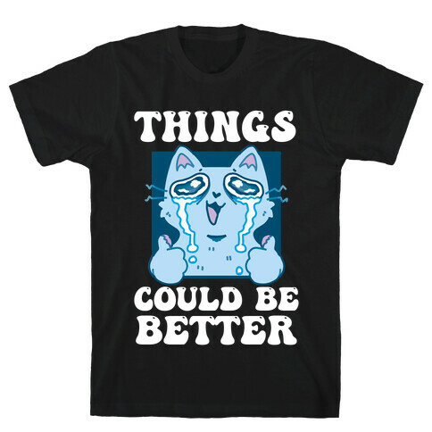 Things Could Be Better  T-Shirt