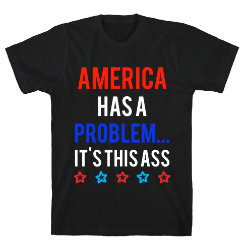 America Has A Problem... It's This Ass T-Shirt