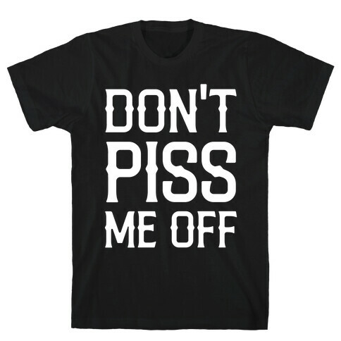 Don't Piss Me Off T-Shirt