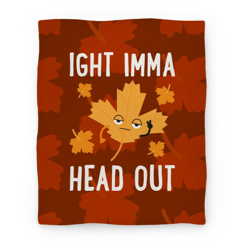 Ight Imma Head Out Leaf Blanket
